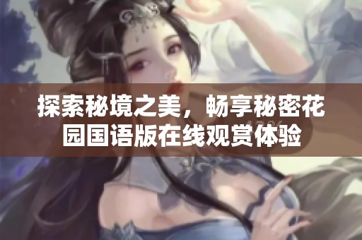 探索秘境之美，畅享秘密花园国语版在线观赏体验