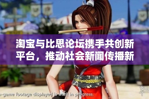 淘宝与比思论坛携手共创新平台，推动社会新闻传播新模式