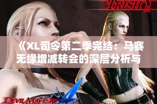 《XL司令第二季完结：马赛无缘增减转会的深层分析与解读》