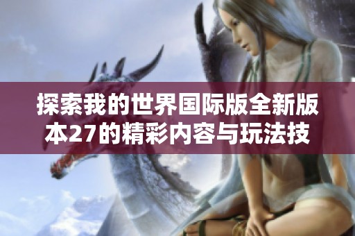 探索我的世界国际版全新版本27的精彩内容与玩法技巧