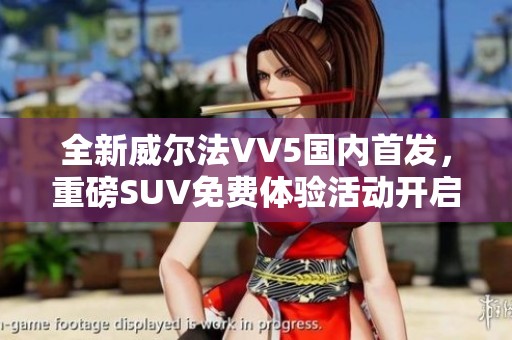全新威尔法VV5国内首发，重磅SUV免费体验活动开启