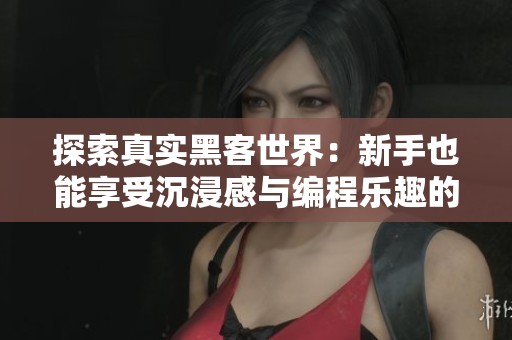 探索真实黑客世界：新手也能享受沉浸感与编程乐趣的游戏