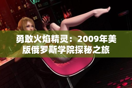 勇敢火焰精灵：2009年美版俄罗斯学院探秘之旅