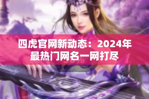 四虎官网新动态：2024年最热门网名一网打尽