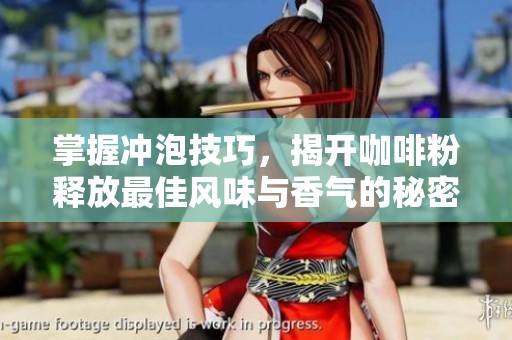 掌握冲泡技巧，揭开咖啡粉释放最佳风味与香气的秘密