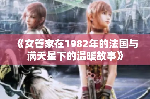 《女管家在1982年的法国与满天星下的温暖故事》