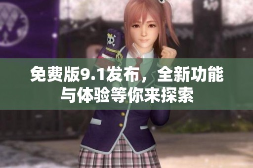 免费版9.1发布，全新功能与体验等你来探索