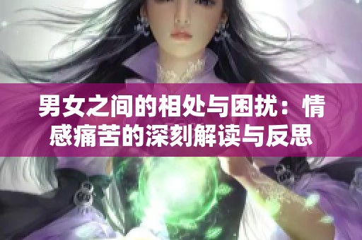男女之间的相处与困扰：情感痛苦的深刻解读与反思