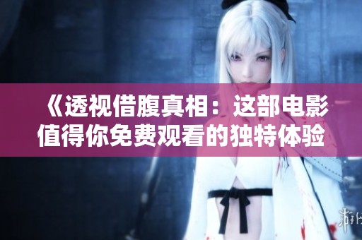 《透视借腹真相：这部电影值得你免费观看的独特体验》
