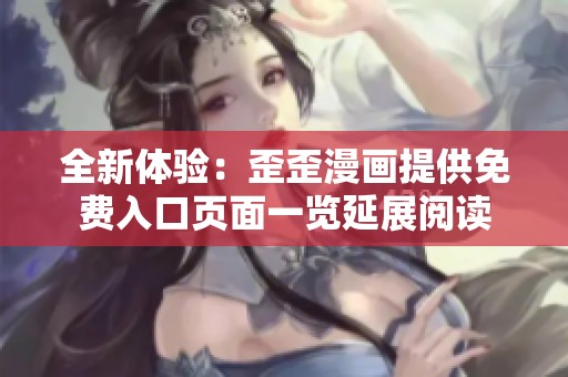 全新体验：歪歪漫画提供免费入口页面一览延展阅读