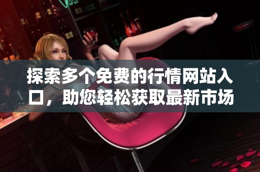 探索多个免费的行情网站入口，助您轻松获取最新市场动态