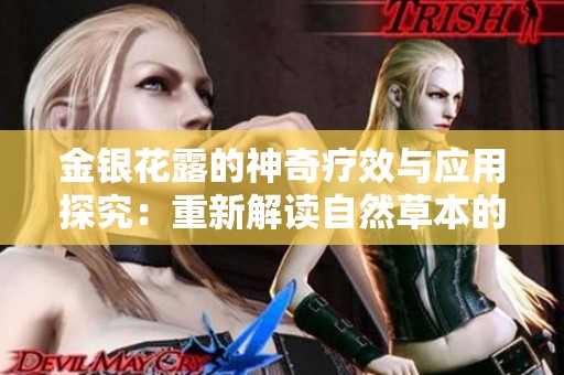 金银花露的神奇疗效与应用探究：重新解读自然草本的智慧