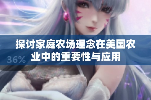 探讨家庭农场理念在美国农业中的重要性与应用