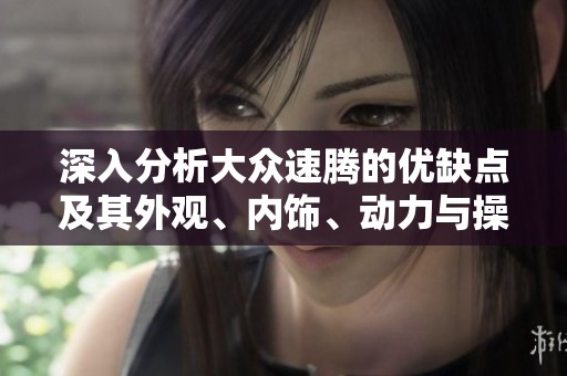 深入分析大众速腾的优缺点及其外观、内饰、动力与操控表现