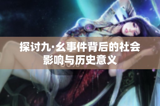 探讨九·幺事件背后的社会影响与历史意义