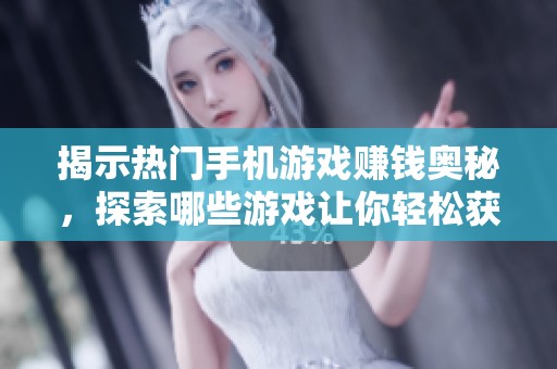 揭示热门手机游戏赚钱奥秘，探索哪些游戏让你轻松获取收益