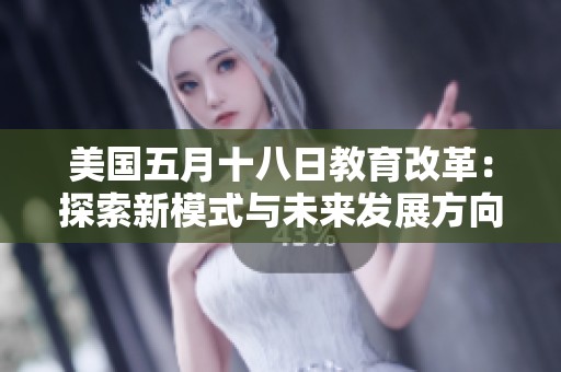 美国五月十八日教育改革：探索新模式与未来发展方向