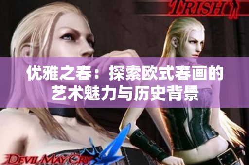 优雅之春：探索欧式春画的艺术魅力与历史背景