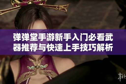 弹弹堂手游新手入门必看武器推荐与快速上手技巧解析