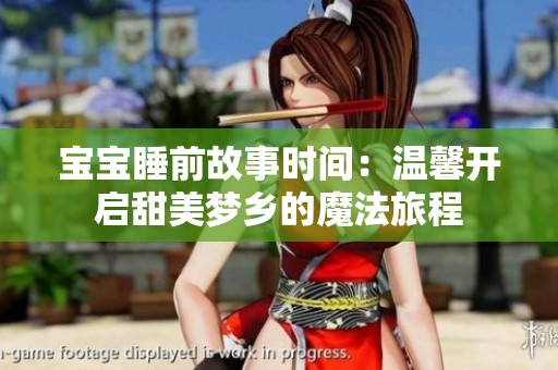 宝宝睡前故事时间：温馨开启甜美梦乡的魔法旅程