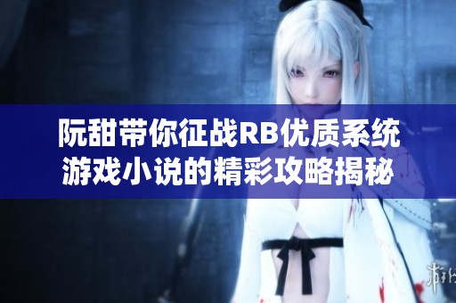阮甜带你征战RB优质系统游戏小说的精彩攻略揭秘