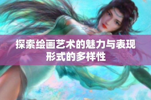 探索绘画艺术的魅力与表现形式的多样性