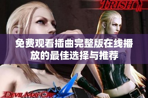免费观看插曲完整版在线播放的最佳选择与推荐