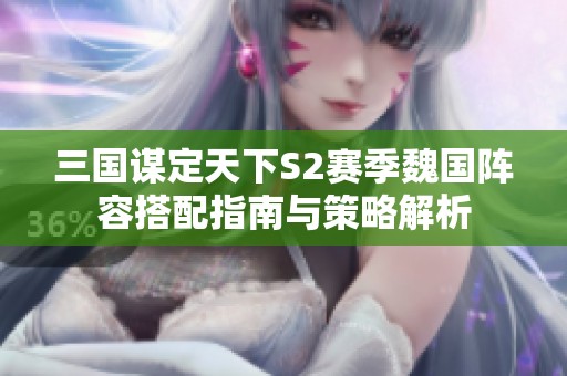 三国谋定天下S2赛季魏国阵容搭配指南与策略解析
