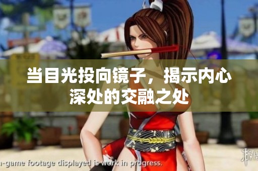 当目光投向镜子，揭示内心深处的交融之处