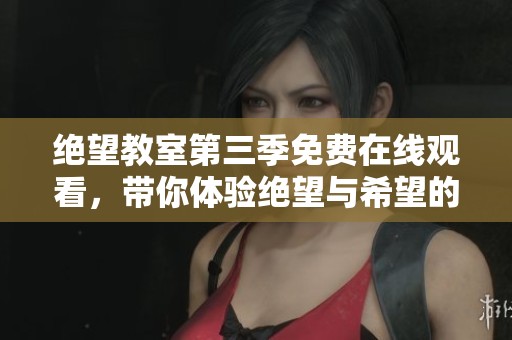 绝望教室第三季免费在线观看，带你体验绝望与希望的交织