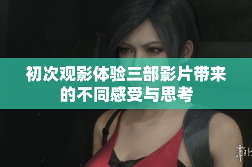 初次观影体验三部影片带来的不同感受与思考