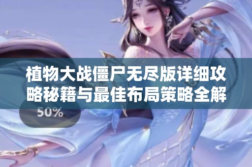 植物大战僵尸无尽版详细攻略秘籍与最佳布局策略全解析