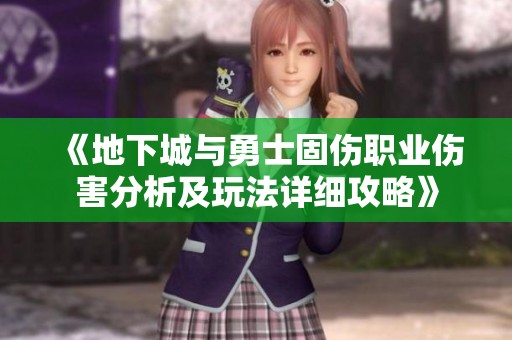 《地下城与勇士固伤职业伤害分析及玩法详细攻略》