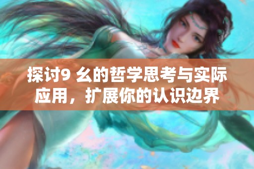 探讨9 幺的哲学思考与实际应用，扩展你的认识边界