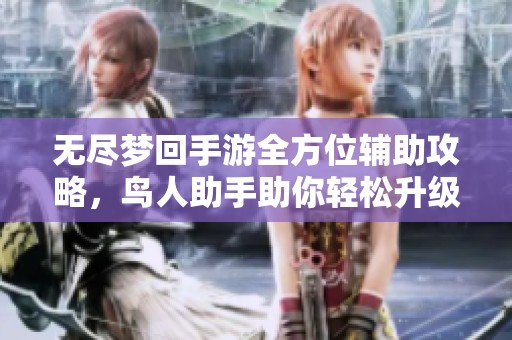 无尽梦回手游全方位辅助攻略，鸟人助手助你轻松升级日常任务