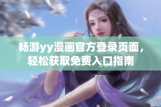 畅游yy漫画官方登录页面，轻松获取免费入口指南