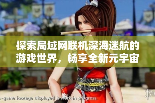 探索局域网联机深海迷航的游戏世界，畅享全新元宇宙体验
