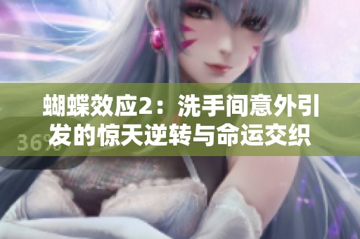 蝴蝶效应2：洗手间意外引发的惊天逆转与命运交织