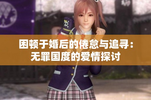 困顿于婚后的倦怠与追寻：无罪国度的爱情探讨