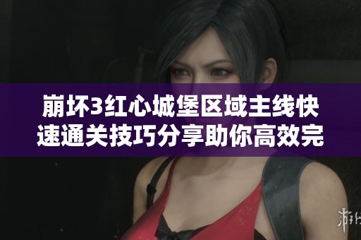 崩坏3红心城堡区域主线快速通关技巧分享助你高效完成挑战