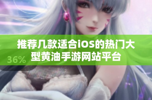 推荐几款适合iOS的热门大型黄油手游网站平台