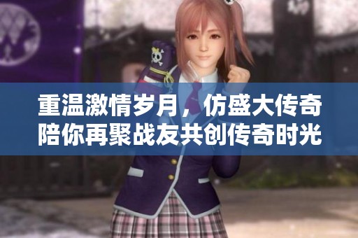重温激情岁月，仿盛大传奇陪你再聚战友共创传奇时光