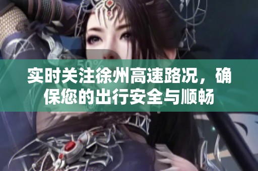 实时关注徐州高速路况，确保您的出行安全与顺畅