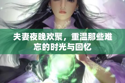 夫妻夜晚欢聚，重温那些难忘的时光与回忆