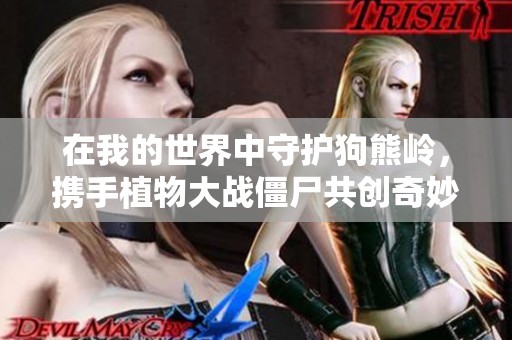 在我的世界中守护狗熊岭，携手植物大战僵尸共创奇妙冒险之旅