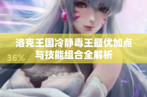 洛克王国冷静毒王最优加点与技能组合全解析