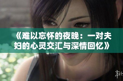 《难以忘怀的夜晚：一对夫妇的心灵交汇与深情回忆》