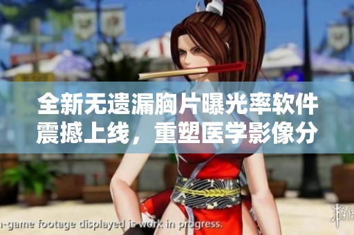 全新无遗漏胸片曝光率软件震撼上线，重塑医学影像分析体验