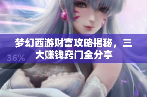 梦幻西游财富攻略揭秘，三大赚钱窍门全分享