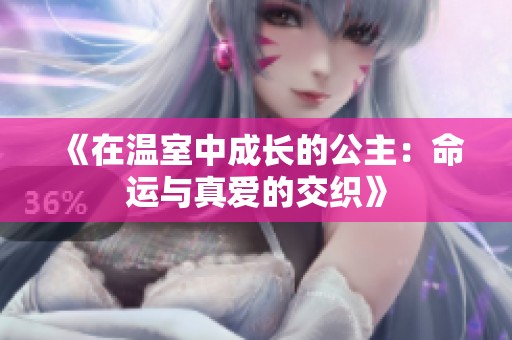 《在温室中成长的公主：命运与真爱的交织》